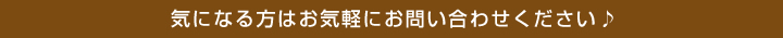 気になる方はお気軽にお問い合わせください